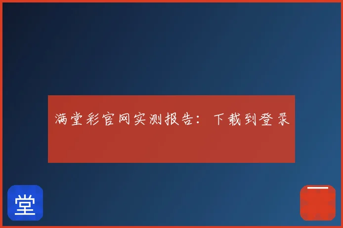 满堂彩官网实测报告：下载到登录